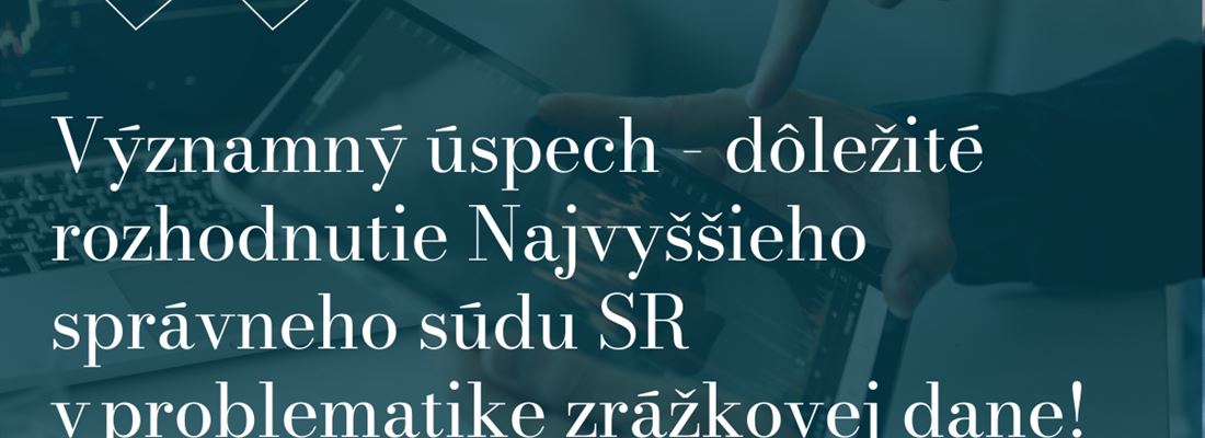 Významný úspech - dôležité rozhodnutie Najvyššieho správneho súdu SR v problematike zrážkovej dane!  